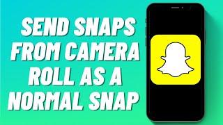 How To Send Snaps From Camera Roll As A Normal Snap | Send Picture As Snap