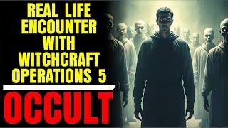 Real LIFE Encounter with Witchcraft Operations 5 (OCCULTIC MEN)
