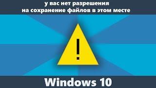 У вас нет разрешения на сохранение файлов в этом месте — решение