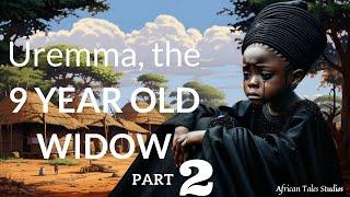 UREMMA, THE 9 YEAR OLD WIDOW PART 2.#Africantales #africanfolktales #folklore #africanstories