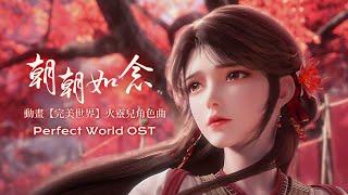 動畫【完美世界】火靈兒角色曲 -《朝朝如念》4K完整版 Perfect World OST - HuolingEr Character Song「古風」「抒情」（cc動態歌詞）