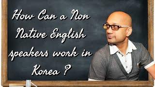 How can NON NATIVE English teachers work in Korea?