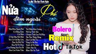 NỬA ĐÊM NGOÀI PHỐ - LK BOLERO REMIX HOT TIKTOK - NHẠC SỐNG THÔN QUÊ REMIX HAY NHẤT 2024