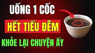 Uống Mỗi Sáng 1 Cốc – Hết Tiểu Đêm, Khỏe Lại Chuyện Ấy Sau Tuổi 60! Sức Khỏe Người Cao Tuổi!