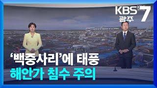 [뉴스7 광주·전남 클로징] ‘백중사리’에 태풍…해안가 침수 주의 / KBS  2024.08.20.