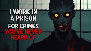 "I work in a prison for crimes you've never heard of" Creepypasta