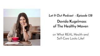 138 |  Davida Kugelmass of The Healthy Maven on What REAL Health and Self-Care Looks Like