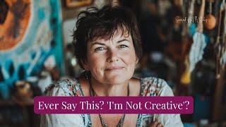 You Are Creative | Breaking the “I’m Not Creative” Myth