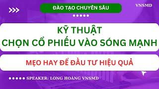 ĐÀO TẠO CHUYÊN SÂU: KỸ THUẬT CHỌN CỔ PHIẾU VÀO SÓNG MẠNH (CHƯA AI CHIA SẺ)