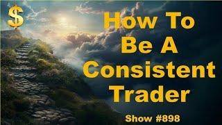 How To Be A Consistent Trader – 04/09/24