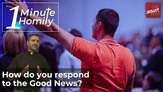 How do respond to the Good News? | One-Minute Homily.