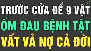 Trước Cửa Để 9 Vật Này TÀI LỘC LỤI BẠI TIỀN BẠC ĐỘI NÓN RA ĐI Gia Đạo Lục Đục Đau Ốm Triền Miên TLCN