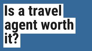 Is a travel agent worth it?