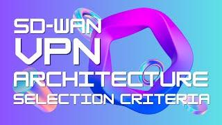 27e SD-WAN VPN Architecture Selection Criteria #sdwan #vpn #telco #lastmile #connectivity #education