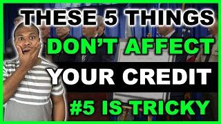 These 5 Things Have NO EFFECT on Your CREDIT SCORE!