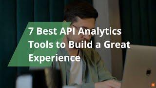 Best API Analytics Tools to Build a Great Experience