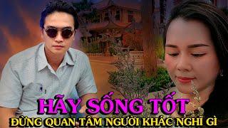 HÃY SỐNG TỐT, ĐỪNG QUAN TÂM NGƯỜI KHÁC NGHĨ GÌ VỀ MÌNH.