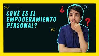 ¿Qué es el Empoderamiento Personal?  (Empoderamiento de una Persona)