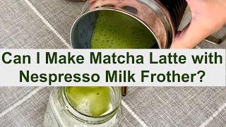 Can I Make Matcha Latte with Nespresso Milk Frother?
