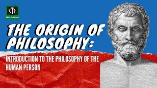 The Origin of Philosophy - Introduction to the Philosophy of the Human Person