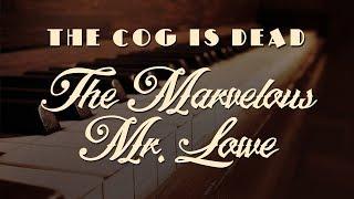 The Cog is Dead - The Marvelous Mr. Lowe