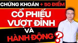 CHỨNG KHOÁN TĂNG MẠNH 50 ĐIỂM CỔ PHIẾU VƯỢT ĐỈNH VÀ HÀNH ĐỘNG ?? | ĐẦU TƯ CHỨNG KHOÁN