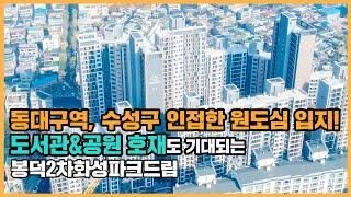 【직방】 봉덕2차화성파크드림ㅣ개발 호재 가득한 대구 남구 원도심 기대주ㅣ아파트 언박싱 최초공개