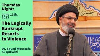 The Logically Bankrupt Resorts to Violence | Thursday Night 6/13/24 | Dr. Sayed Moustafa Al-Qazwini