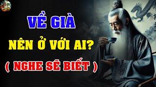 VỀ GIÀ Nên Ở Với Ai? CON CÁI Đâu Phải Là TẤT CẢ... - Triết Lý Sống THÂM THÚY | Tâm Giác Ngộ