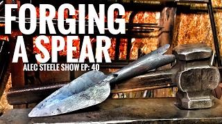 FORGING A SPEAR!!! Episode 40: The Alec Steele Show!!