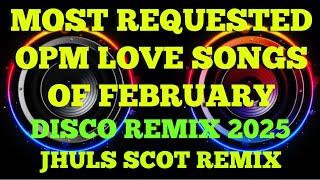 MOST REQUESTED OPM LOVE SONGS OF FEBRUARY ( DISCO REMIX 2025 ) JHULS SCOT REMIX