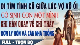 Truyện Ngôn Tình VỢ VỠ ỐI CHỒNG ĐI TÌM BỒ Vợ Sinh Con 1 Mình Khi Hắn Về Còn Đơn Ly Hôn & Nhà Trống