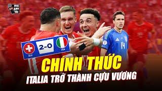 THỤY SĨ 2-0 ITALIA: CHƠI BẠC NHƯỢC TRA TẤN CĐV, Ý CHÍNH THỨC TRỞ THÀNH CỰU VƯƠNG TẠI EURO