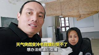 长沙天气突然变冷老挝媳妇受不了，想办法给媳妇取暖