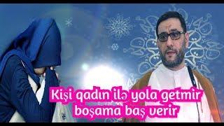 Kişi qadın ilə yola getmir boşama baş verir - Hacı Şahin - Talaq -2019