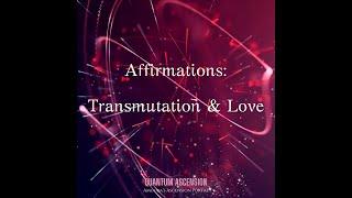 Quantum Ascension :  Affirmations - Transmutation & Love