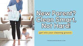 New Parent? Clean Smart! Getting into a cleaning routine