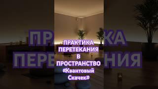 Практика ПЕРЕТЕКАНИЯ в пространство «квантовый скачек»