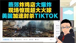 北京燕郊炸鸡店发生大爆炸现场惨烈 x 央视主持人直播时被保安轰走 x 美国加速封杀TIKTOK