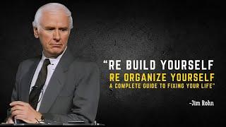 RE BUILD YOURSELF, RE ORGANIZE YOURSELF - A COMPLETE GUIDE TO FIXING YOUR LIFE - Jim Rohn Motivation