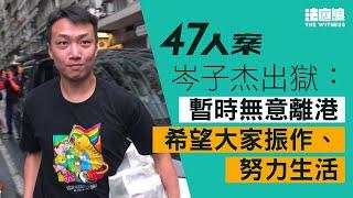 47人案岑子杰出獄：暫時無意離港　希望大家振作、努力生活