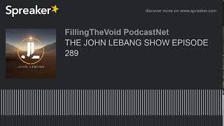 THE JOHN LEBANG SHOW EPISODE 289 (part 5 of 5)