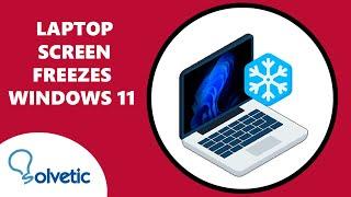 Laptop Sreen Freezes Windows 11