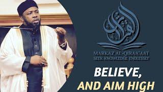 BELIEVE, AND AIM HIGH || BY USTADH ABDUL RASHID