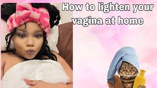 DIY REMEDY:HOW TO  BLEACH YOUR VAGINA(HIGHLY REQUESTED VIDEO)