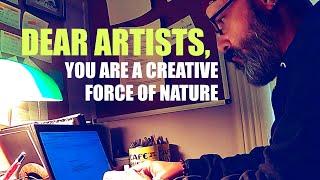 Dear Artists, You Are A Creative Force Of Nature