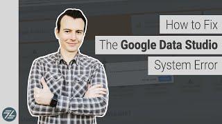 Fix The Google Data Studio System Error Kiss of Death