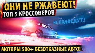 ТОП 5Безотказных кроссоверовНА ВСЕ СЛУЧАИ ЖИЗНИ! ОНИ НЕ РЖАВЕЮТ! 2021!