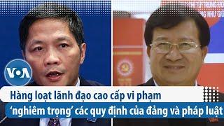 Hàng loạt lãnh đạo cao cấp vi phạm ‘nghiêm trọng’ các quy định của đảng và pháp luật | VOA