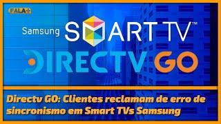 DirecTV Go:  Clientes reclamam de erro de sincronismo em Smart TVs Samsung